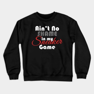 Ain't No Shame In My Sneaker Game 2 Crewneck Sweatshirt